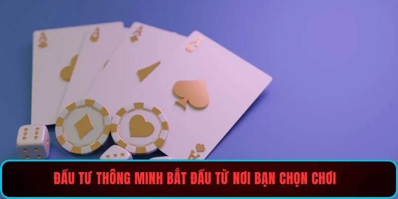Đầu tư thông minh bắt đầu từ nơi bạn chọn chơi